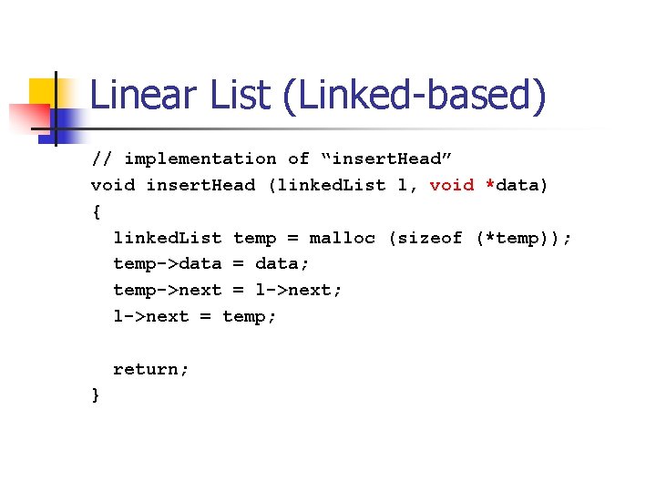 Linear List (Linked-based) // implementation of “insert. Head” void insert. Head (linked. List l,