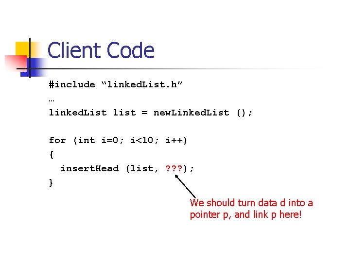 Client Code #include “linked. List. h” … linked. List list = new. Linked. List