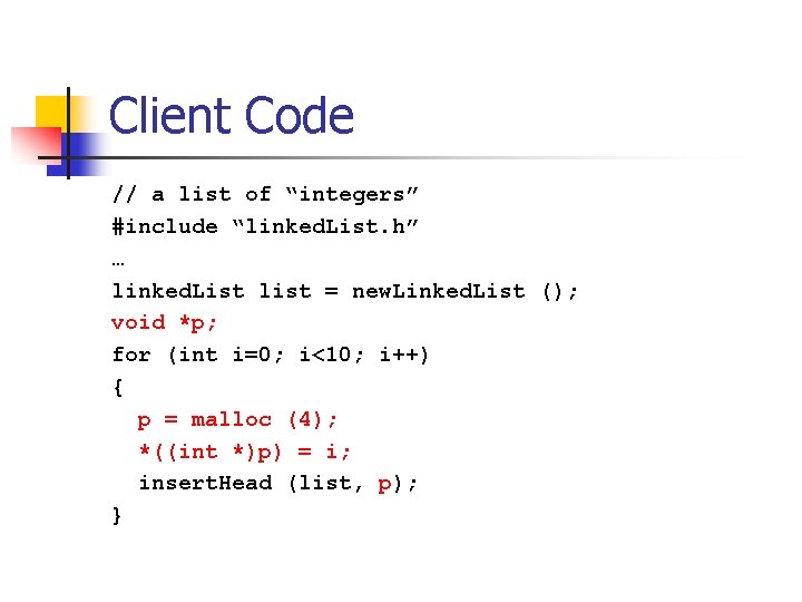 Client Code // a list of “integers” #include “linked. List. h” … linked. List