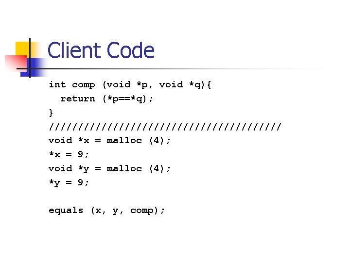 Client Code int comp (void *p, void *q){ return (*p==*q); } //////////////////// void *x