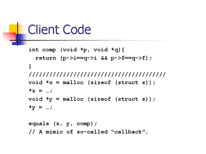 Client Code int comp (void *p, void *q){ return (p->i==q->i && p->f==q->f); } ////////////////////