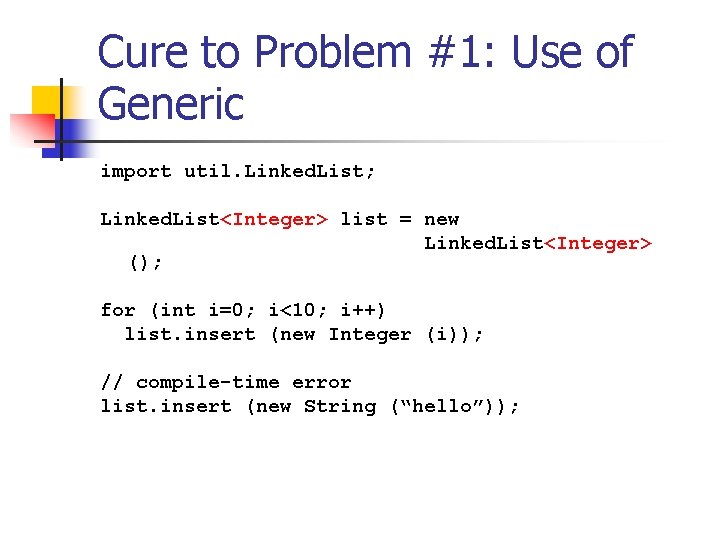 Cure to Problem #1: Use of Generic import util. Linked. List; Linked. List<Integer> list