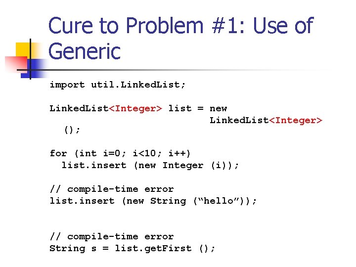 Cure to Problem #1: Use of Generic import util. Linked. List; Linked. List<Integer> list