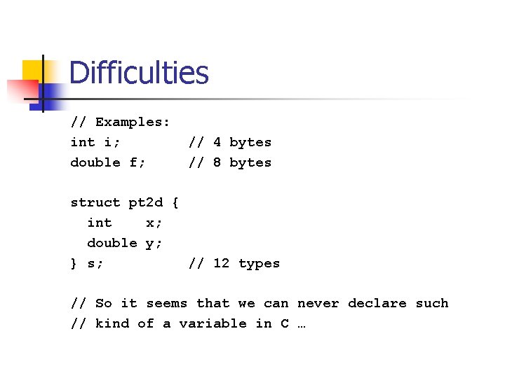 Difficulties // Examples: int i; double f; // 4 bytes // 8 bytes struct