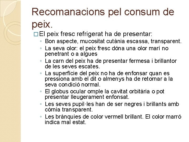 Recomanacions pel consum de peix. � El peix fresc refrigerat ha de presentar: ◦ Recomanacions pel consum de peix. � El peix fresc refrigerat ha de presentar: ◦