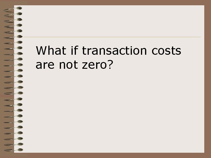 What if transaction costs are not zero? 