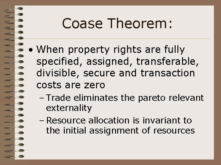 Coase Theorem: • When property rights are fully specified, assigned, transferable, divisible, secure and