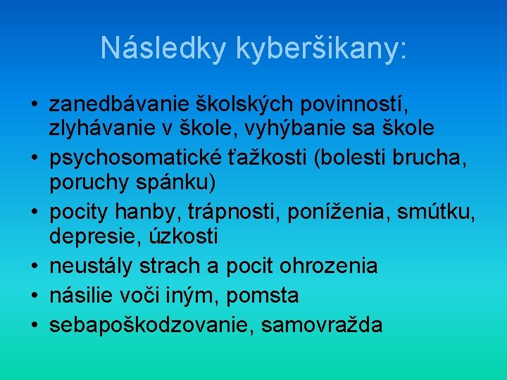 Následky kyberšikany: • zanedbávanie školských povinností, zlyhávanie v škole, vyhýbanie sa škole • psychosomatické