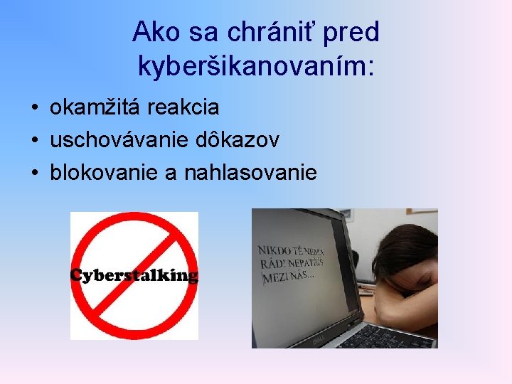 Ako sa chrániť pred kyberšikanovaním: • okamžitá reakcia • uschovávanie dôkazov • blokovanie a