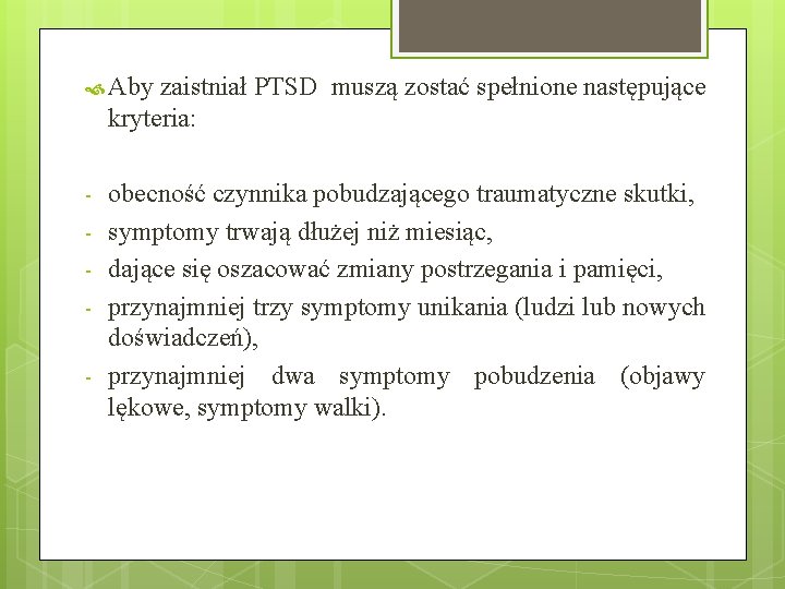 Aby zaistniał PTSD muszą zostać spełnione następujące kryteria: - obecność czynnika pobudzającego traumatyczne Aby zaistniał PTSD muszą zostać spełnione następujące kryteria: - obecność czynnika pobudzającego traumatyczne