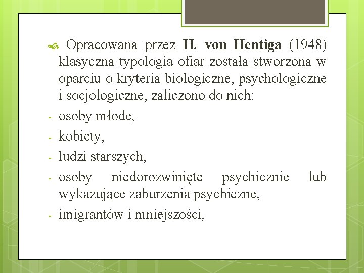 Opracowana przez H. von Hentiga (1948) klasyczna typologia ofiar została stworzona w oparciu o Opracowana przez H. von Hentiga (1948) klasyczna typologia ofiar została stworzona w oparciu o