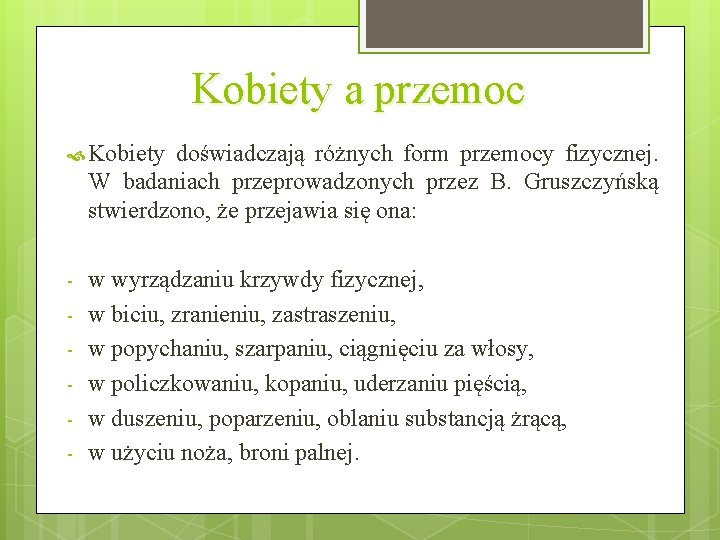 Kobiety a przemoc Kobiety doświadczają różnych form przemocy fizycznej. W badaniach przeprowadzonych przez B. Kobiety a przemoc Kobiety doświadczają różnych form przemocy fizycznej. W badaniach przeprowadzonych przez B.