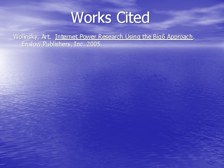 Works Cited Wolinsky, Art. Internet Power Research Using the Big 6 Approach. Enslow Publishers,