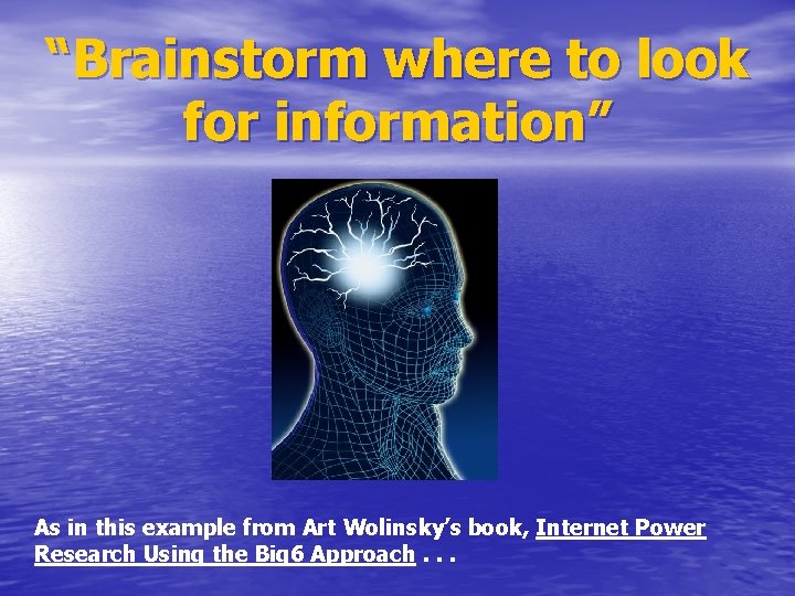 “Brainstorm where to look for information” As in this example from Art Wolinsky’s book,