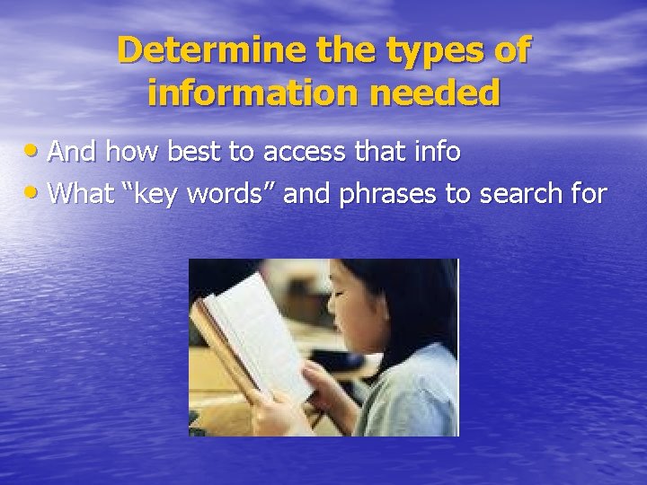 Determine the types of information needed • And how best to access that info