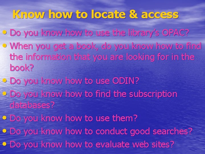 Know how to locate & access • Do you know how to use the