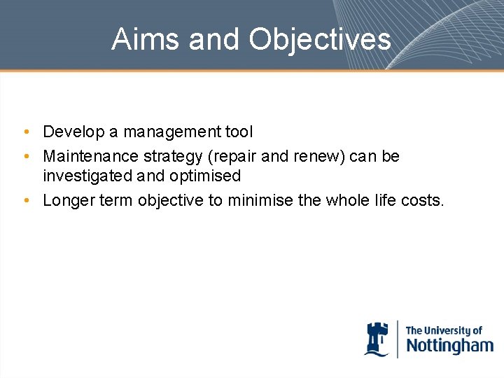 Aims and Objectives • Develop a management tool • Maintenance strategy (repair and renew)