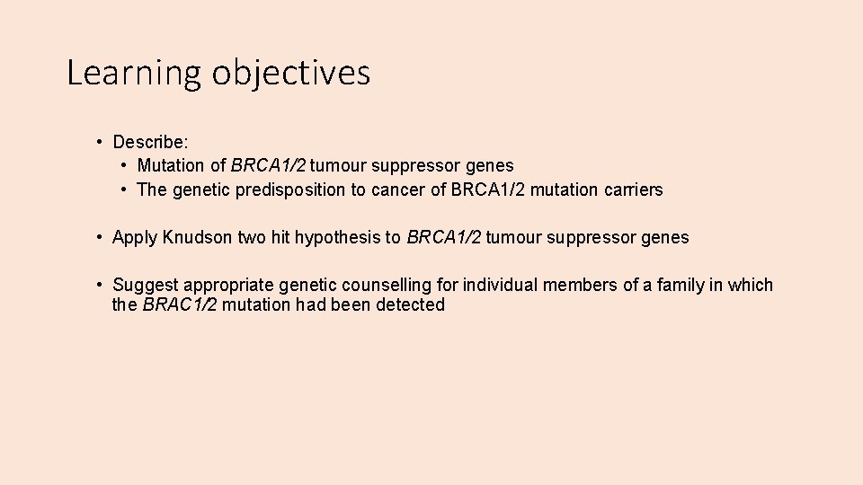 Learning objectives • Describe: • Mutation of BRCA 1/2 tumour suppressor genes • The