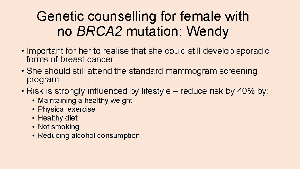 Genetic counselling for female with no BRCA 2 mutation: Wendy • Important for her