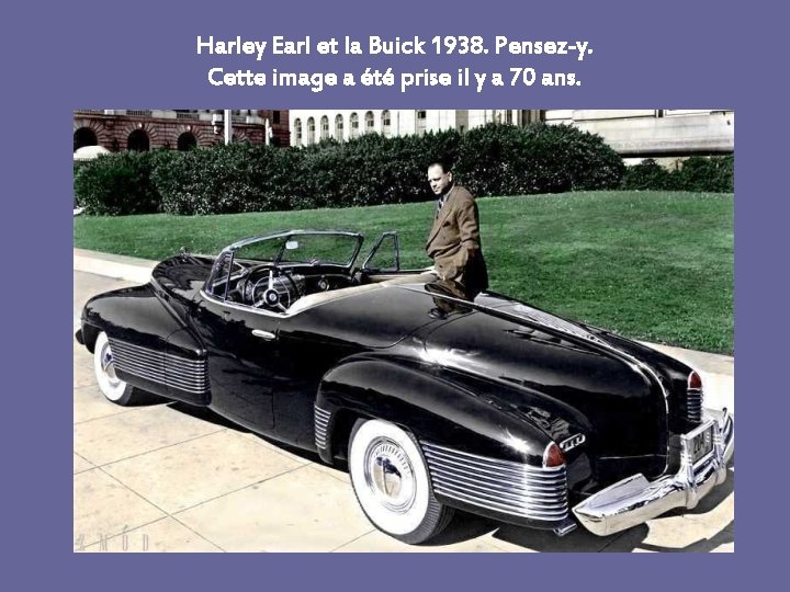 Harley Earl et la Buick 1938. Pensez-y. Cette image a été prise il y