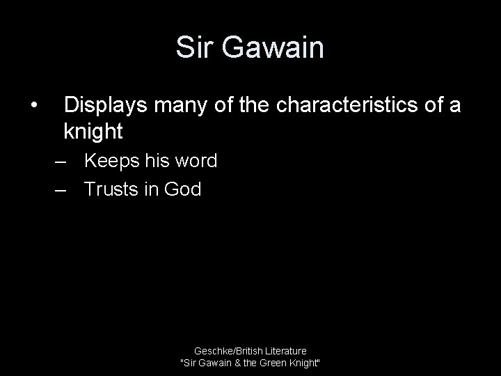 Sir Gawain • Displays many of the characteristics of a knight – Keeps his