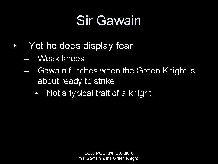 Sir Gawain • Yet he does display fear – – Weak knees Gawain flinches