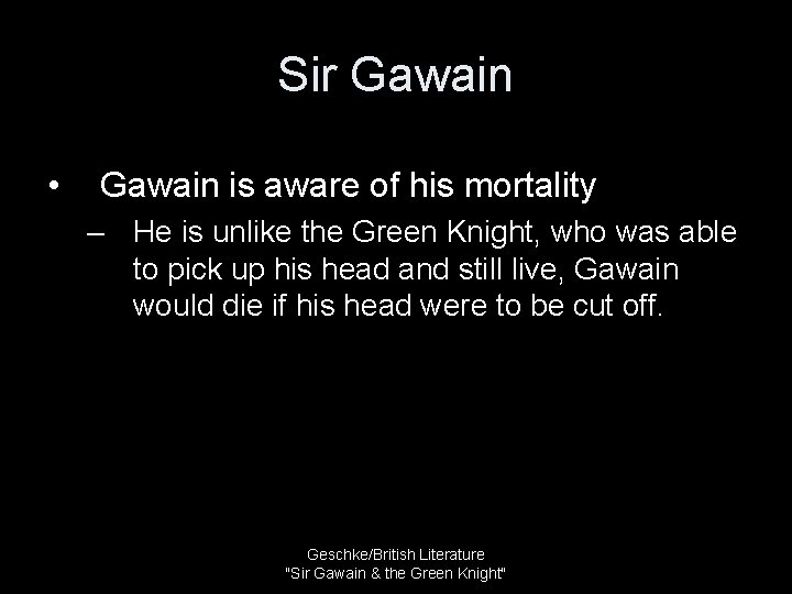 Sir Gawain • Gawain is aware of his mortality – He is unlike the