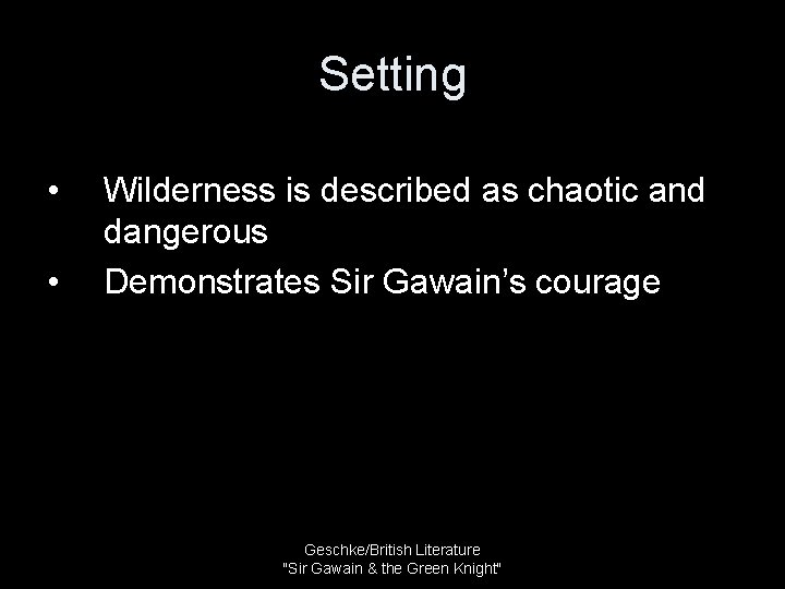 Setting • • Wilderness is described as chaotic and dangerous Demonstrates Sir Gawain’s courage