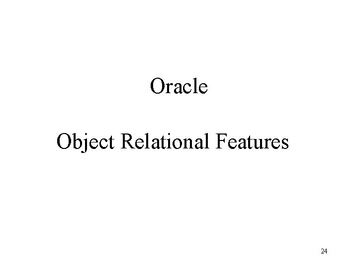 Oracle Object Relational Features 24 