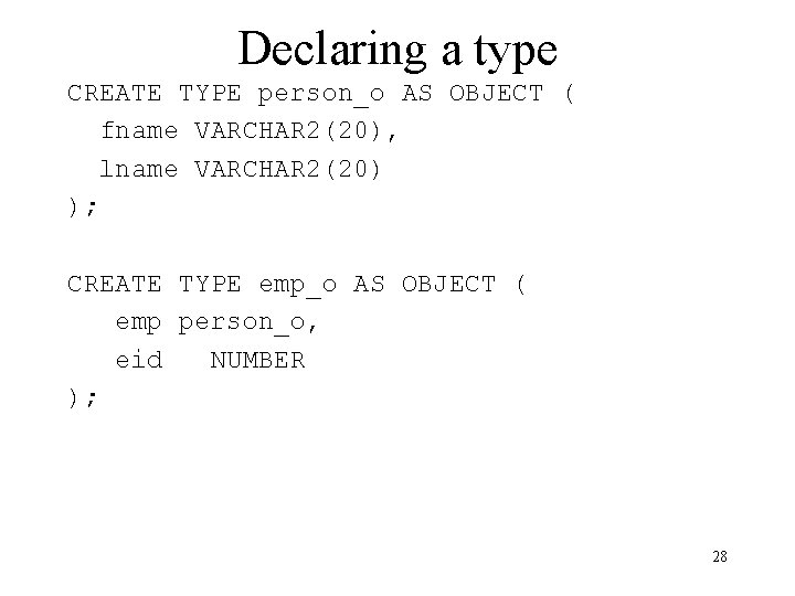 Declaring a type CREATE TYPE person_o AS OBJECT ( fname VARCHAR 2(20), lname VARCHAR