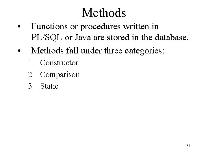 Methods • • Functions or procedures written in PL/SQL or Java are stored in