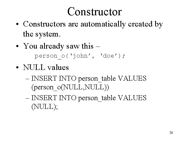 Constructor • Constructors are automatically created by the system. • You already saw this