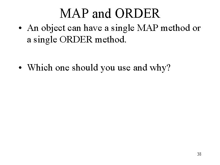 MAP and ORDER • An object can have a single MAP method or a