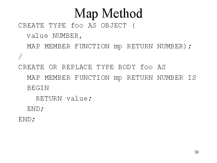 Map Method CREATE TYPE foo AS OBJECT ( value NUMBER, MAP MEMBER FUNCTION mp