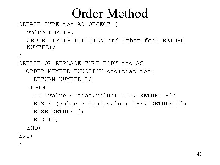 Order Method CREATE TYPE foo AS OBJECT ( value NUMBER, ORDER MEMBER FUNCTION ord