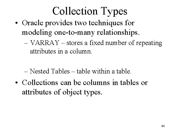 Collection Types • Oracle provides two techniques for modeling one-to-many relationships. – VARRAY –