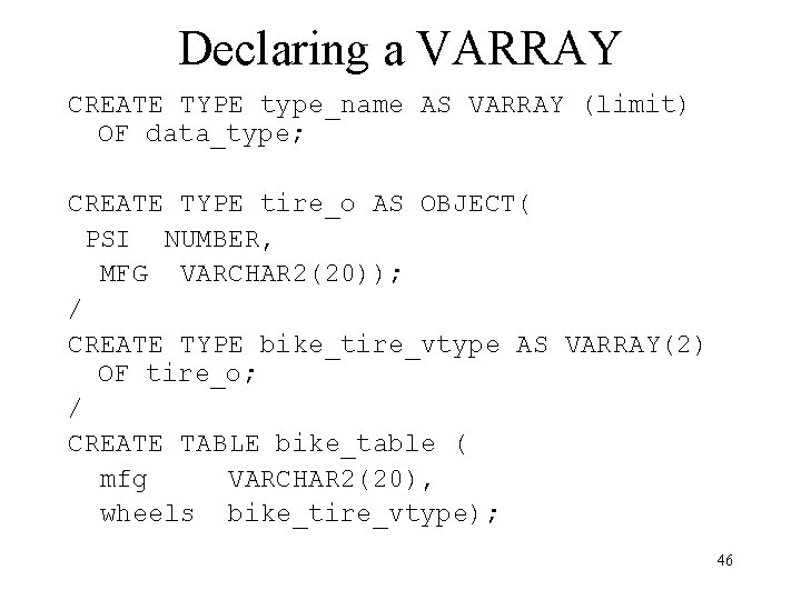 Declaring a VARRAY CREATE TYPE type_name AS VARRAY (limit) OF data_type; CREATE TYPE tire_o