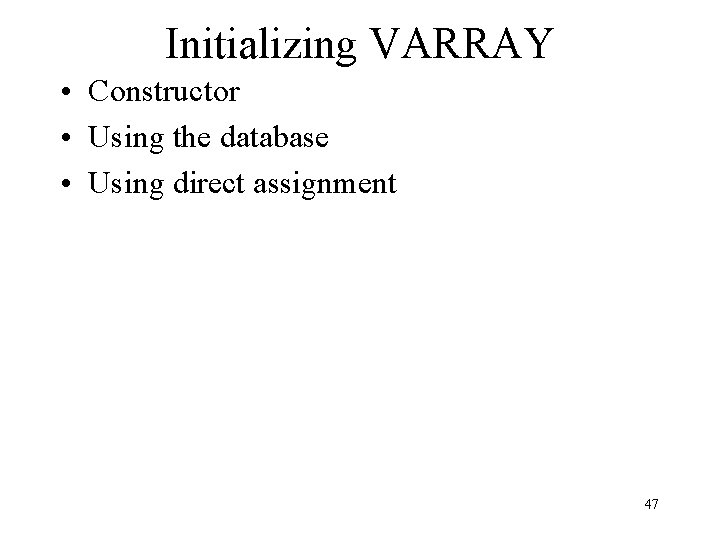 Initializing VARRAY • Constructor • Using the database • Using direct assignment 47 