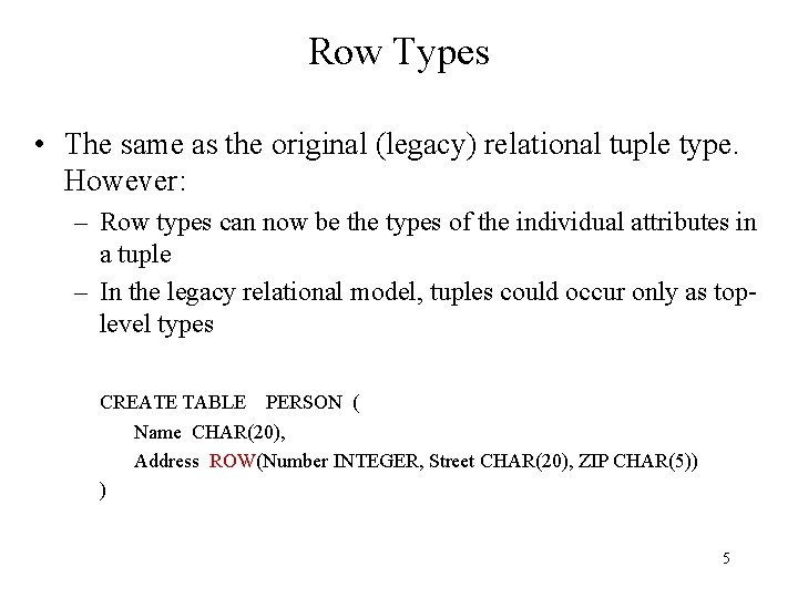 Row Types • The same as the original (legacy) relational tuple type. However: –