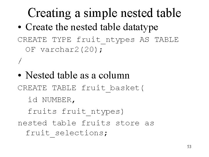 Creating a simple nested table • Create the nested table datatype CREATE TYPE fruit_ntypes