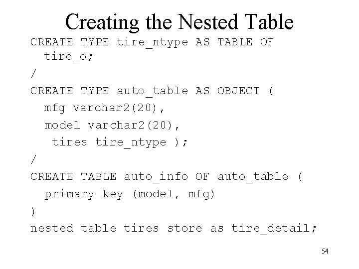 Creating the Nested Table CREATE TYPE tire_ntype AS TABLE OF tire_o; / CREATE TYPE