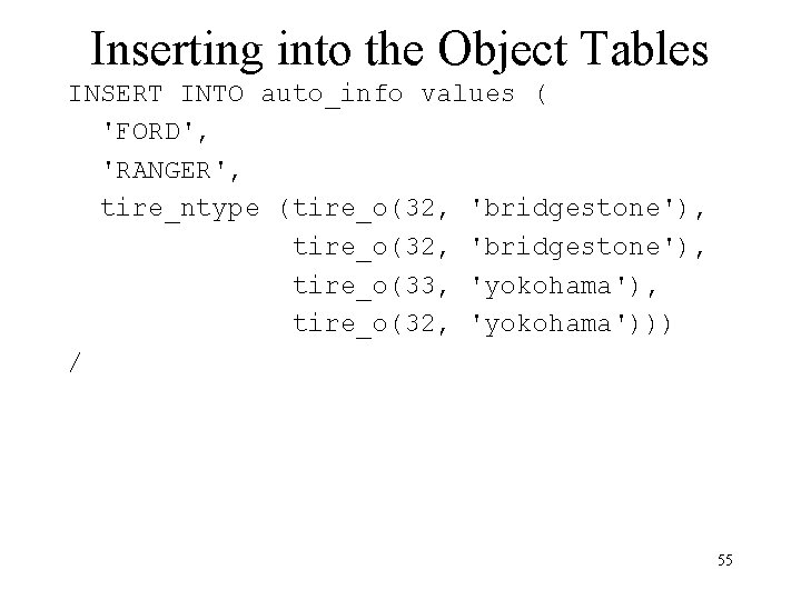 Inserting into the Object Tables INSERT INTO auto_info values ( 'FORD', 'RANGER', tire_ntype (tire_o(32,