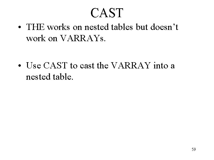 CAST • THE works on nested tables but doesn’t work on VARRAYs. • Use