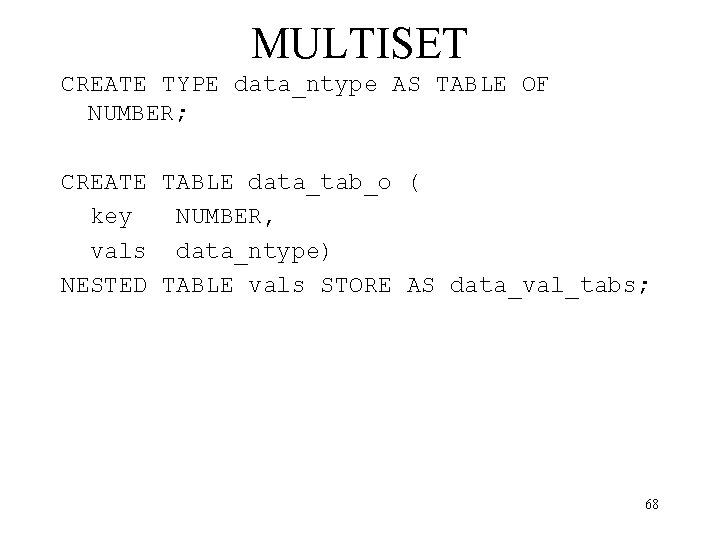 MULTISET CREATE TYPE data_ntype AS TABLE OF NUMBER; CREATE TABLE data_tab_o ( key NUMBER,