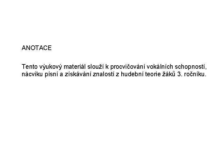 ANOTACE Tento výukový materiál slouží k procvičování vokálních schopností, nácviku písní a získávání znalostí