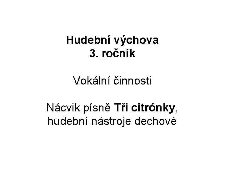 Hudební výchova 3. ročník Vokální činnosti Nácvik písně Tři citrónky, hudební nástroje dechové 