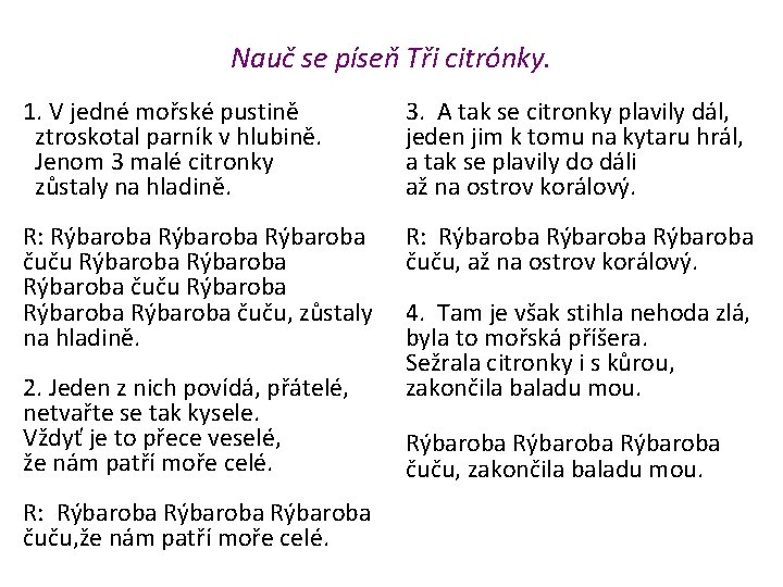 Nauč se píseň Tři citrónky. 1. V jedné mořské pustině ztroskotal parník v hlubině.