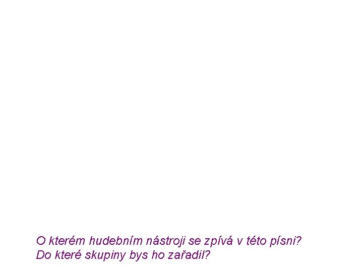 O kterém hudebním nástroji se zpívá v této písni? Do které skupiny bys ho