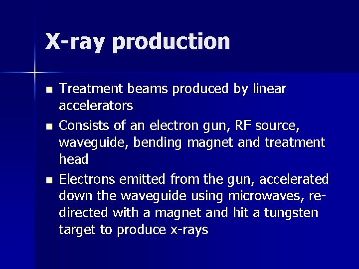 X-ray production n Treatment beams produced by linear accelerators Consists of an electron gun,