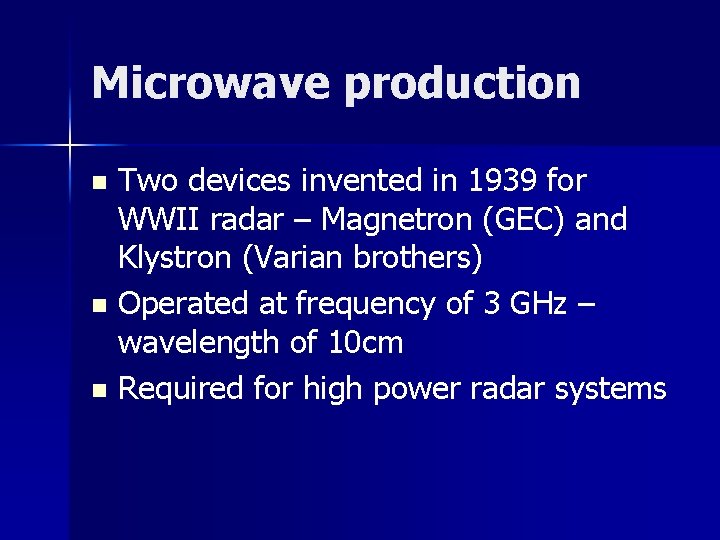 Microwave production Two devices invented in 1939 for WWII radar – Magnetron (GEC) and